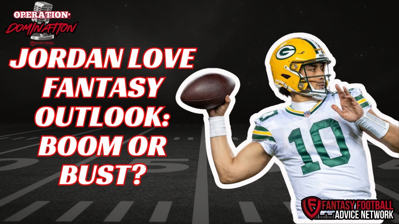 Jordan Love Fantasy Outlook: Boom or Bust?