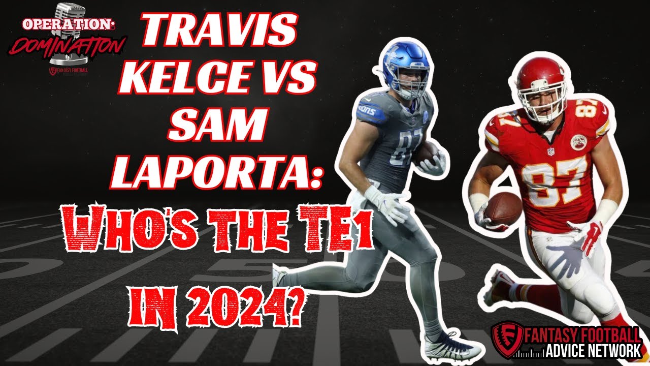 Travis Kelce vs Sam LaPorta: Who’s the TE1 in 2024?